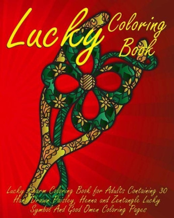 Lucky Coloring Book: Lucky Charm Coloring Book for Adults Containing 30 Hand Drawn Paisley, Henna and Zentangle Lucky Symbol And Good Omen Coloring Pages by Alex Walker 9781546448693