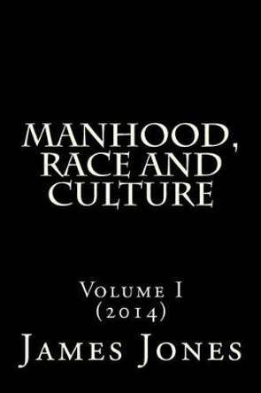 Manhood, Race and Culture: Dispatches from the Front Lines of Manhood, Race and Culture by James Thomas Jones III 9781530392889