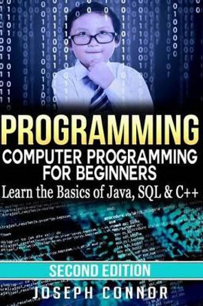 Programming: Computer Programming for Beginners: Learn the Basics of Java, SQL & C++ by Joseph Connor 9781518662584