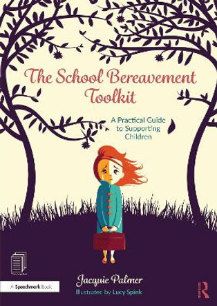 The School Bereavement Toolkit: A Practical Guide to Supporting Children by Jacquie Palmer