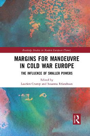 Margins for Manoeuvre in Cold War Europe: The Influence of Smaller Powers by Laurien Crump