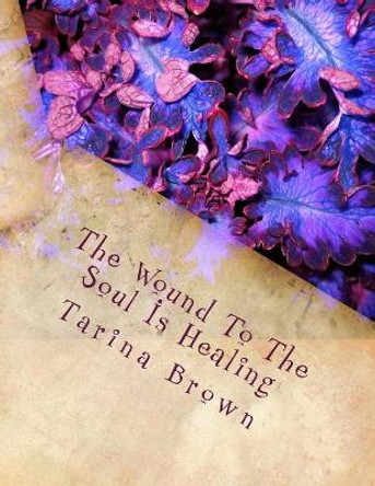 The Wound To The Soul Is Healing by Tarina Brown 9781523736638