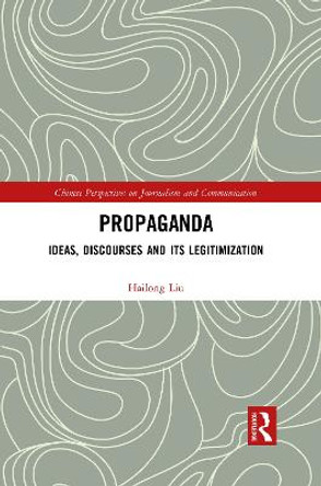 Propaganda: Ideas, Discourses and its Legitimization by Hailong Liu