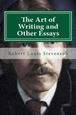 The Art of Writing and Other Essays by Robert Louis Stevenson 9781522768364