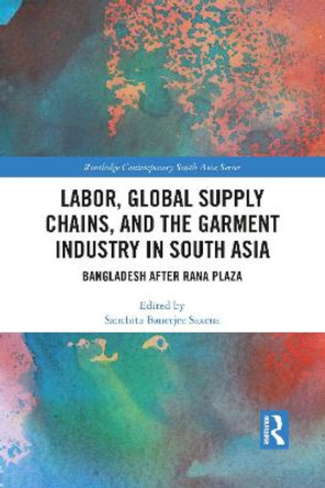 Labor, Global Supply Chains, and the Garment Industry in South Asia: Bangladesh after Rana Plaza by Sanchita Saxena