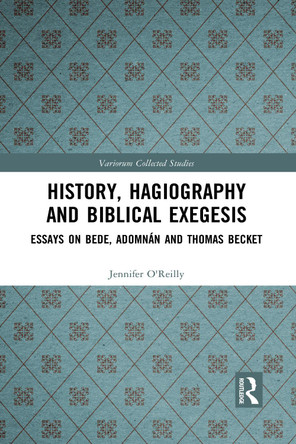 History, Hagiography and Biblical Exegesis: Essays on Bede, Adomnan and Thomas Becket Jennifer O'Reilly 9781032092362