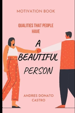 A Beautiful Person: Qualities That People Have by Andres Donato Castro 9798673500088