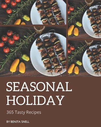 365 Tasty Seasonal Holiday Recipes: Enjoy Everyday With Seasonal Holiday Cookbook! by Benita Snell 9798677499302