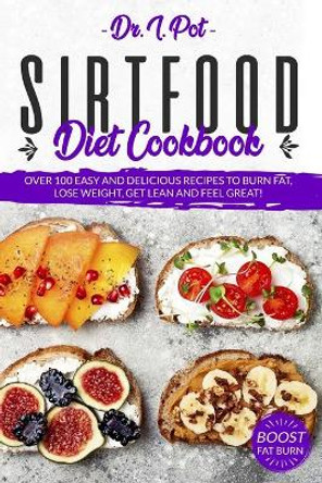 Sirtfood Diet Cookbook: Over 100 Easy and Delicious Recipes to Burn Fat, Lose Weight, Get Lean and Feel Great! by I Pot 9798677549397