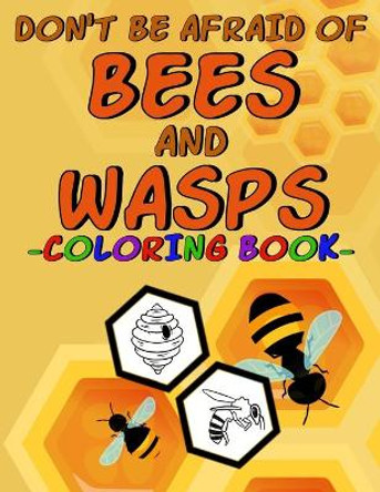 Don't Be Afraid of Bees and Wasps - Coloring Book -: Coloring book for children with pictures of insects, honeycombs, honey, flowers, ... by Michael Kissling 9798677665912