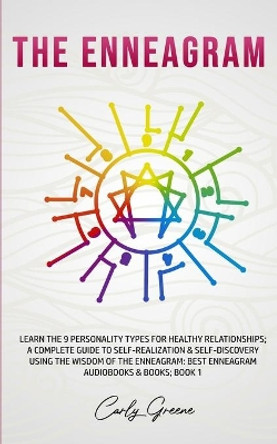 The Enneagram: Learn the 9 Personality Types for Healthy Relationships; a Complete Guide to Self-Realization & Self-Discovery Using the Wisdom of the Enneagram: Best Enneagram Audiobooks & Books; Book 1 by Carly Greene 9798679510449