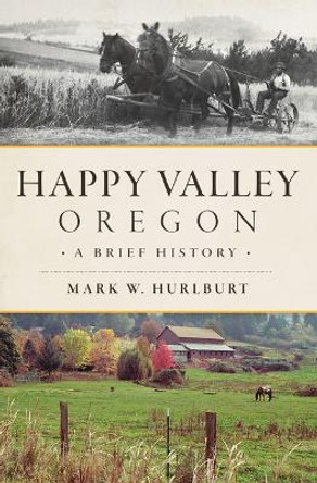 Happy Valley, Oregon: A Brief History by Mark W Hurlburt 9781467154901