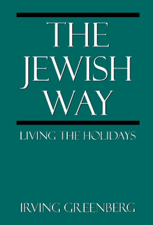 The Jewish Way: Living the Holidays by Irving Greenberg 9780765760272