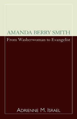 Amanda Berry Smith: From Washerwoman to Evangelist by Adrienne Israel 9780810846548