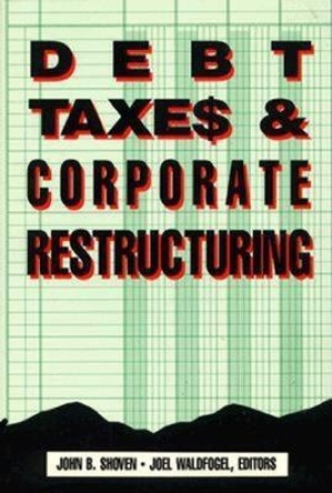 Debt, Taxes and Corporate Restructuring by John B. Shoven 9780815778837