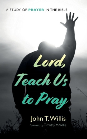 Lord, Teach Us to Pray by John T Willis 9781666764222