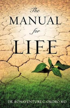 The Manual for Life by Dr Bonaventure C Okoro 9781609574369