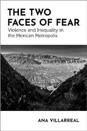 The Two Faces of Fear: Violence and Inequality in the Mexican Metropolis by Ana Villarreal 9780197688014
