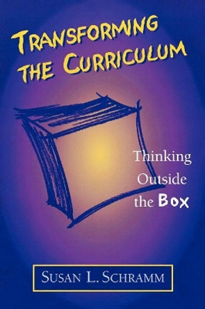 Transforming the Curriculum: Thinking Outside the Box by Susan L. Schramm 9780810841772