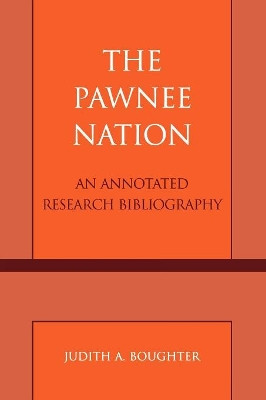 The Pawnee Nation: An Annotated Research Bibliography by Judith A. Boughter 9780810849907