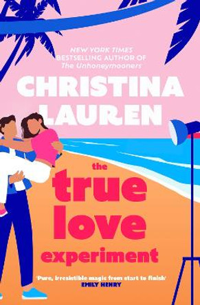 The True Love Experiment: The escapist opposites-attract rom-com of the summer from the bestselling author! by Christina Lauren