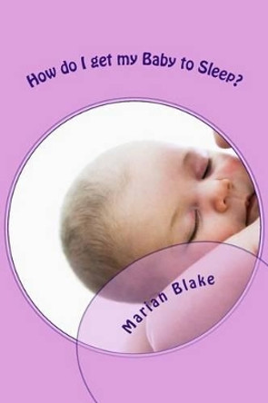 How do I get my Baby to Sleep? by Marian Blake 9781499607666