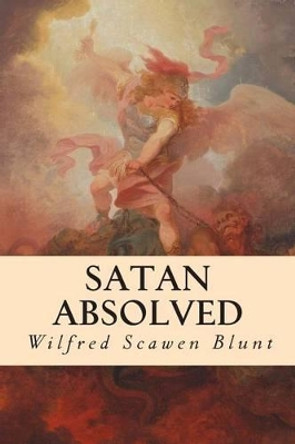 Satan Absolved by Wilfred Scawen Blunt 9781507543160