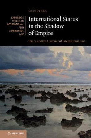 International Status in the Shadow of Empire: Nauru and the Histories of International Law by Cait Storr