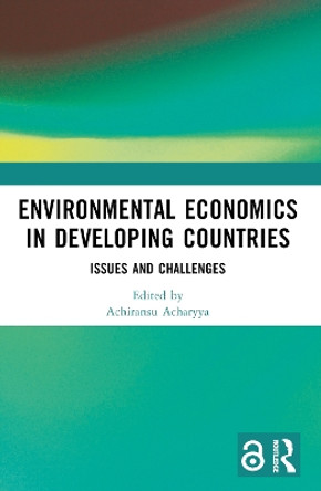 Environmental Economics in Developing Countries: Issues and Challenges by Achiransu Acharyya 9781032384504