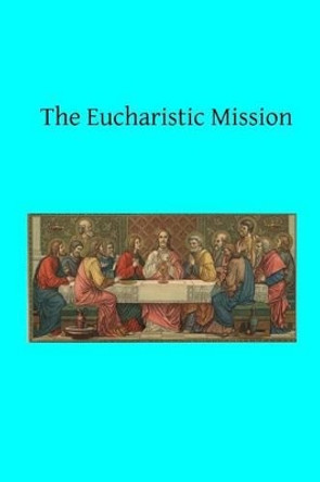 The Eucharistic Mission by Brother Hermenegild Tosf 9781518610738