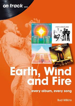 Earth, Wind and Fire On Track: Every Album, Every Song by Bud Wilkins