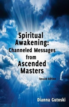 Spiritual Awakening: Channeled Messages from Ascended Masters: Second Edition by Dianna Gutoski 9781494939182