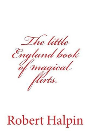 The little England book of magical flirts. by Robert Anthony Halpin 9781508562252