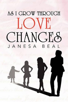 As I Grow Through Love Changes by Janesa Beal 9781453572573