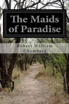 The Maids of Paradise by Robert William Chambers 9781500709648