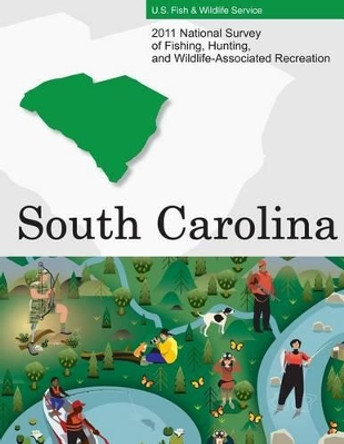 2011 National Survey of Fishing, Hunting, and Wildlife-Associated Recreation?South Carolina by U S Fish and Wildlife Service and U S 9781507742532