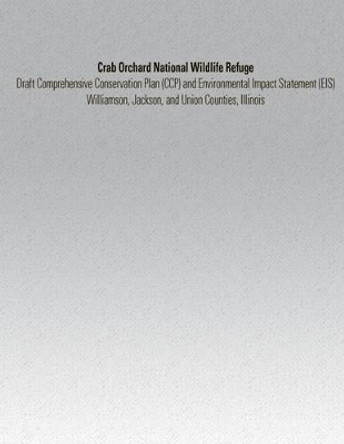 Crab Orchard National Wildlife Refuge: Draft Comprehensive Conservation Plan and Environmental Impact Statement by U S Department of the Interior 9781505718614