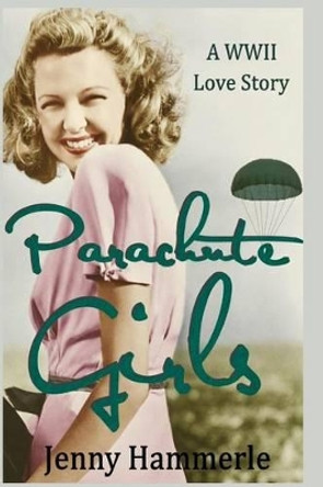 Parachute Girls: A WWII Love Story by Jenny Hammerle 9781508615620