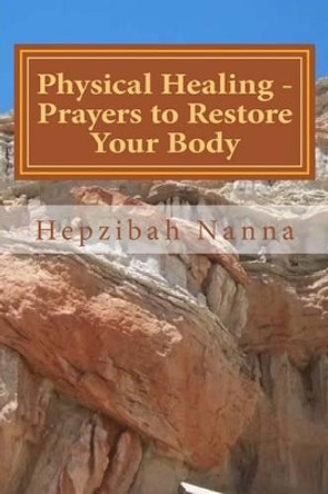 Physical Healing - Prayers to Restore Your Body by Hepzibah Nanna 9781508800477