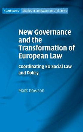 New Governance and the Transformation of European Law: Coordinating EU Social Law and Policy by Mark Dawson