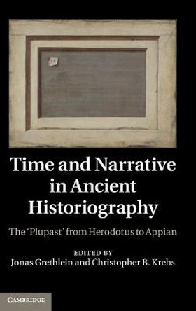 Time and Narrative in Ancient Historiography: The `Plupast' from Herodotus to Appian by Jonas Grethlein