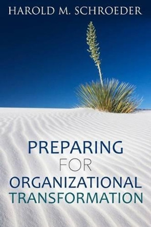Preparing for Organizational Transformation by Harold M Schroeder 9781530866915