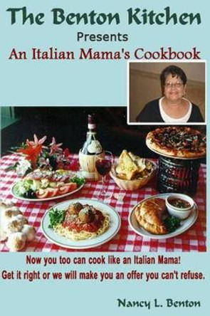 An Italian Mama's Cookbook: Now you too can cook like an Italian Mama! by Nancy L Benton 9781494981372