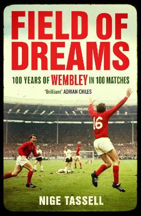 Field of Dreams: 100 Years of Wembley in 100 Matches by Nige Tassell 9781398518568 Field of Dreams: 100 Years of Wembley in 100 Matches by Nige Tassell 9781398518568