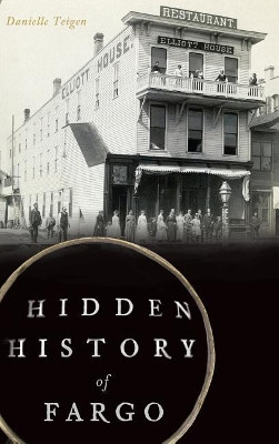 Hidden History of Fargo by Danielle Teigen 9781540225696