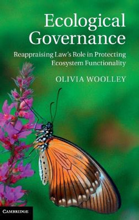Ecological Governance: Reappraising Law's Role in Protecting Ecosystem Functionality by Olivia Woolley