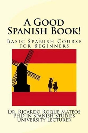 A Good Spanish Book!: Basic Spanish Course for Beginners by Dr Ricardo Roque Mateos 9781542697453