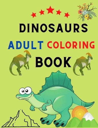 Dinosaurs adult coloring book: Adult Coloring Book With Dinosaur Illustrations: Dinosaurs coloring book for stress relief & relaxations: book for dinosaurs lovers. by Vito Betty 9798567354407