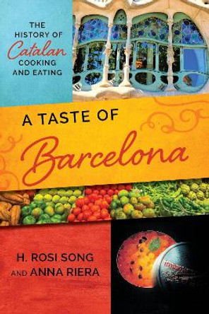 A Taste of Barcelona: The History of Catalan Cooking and Eating by H. Rosi Song 9781538185445