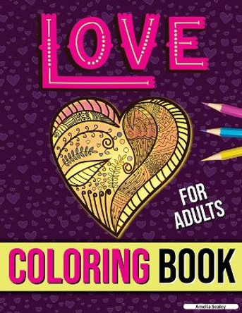 Love Coloring Book for Adults: Adult Coloring Book of Romance and Love, Stress Relieving Adult Coloring Love for Relaxation by Amelia Sealey 9789629138127